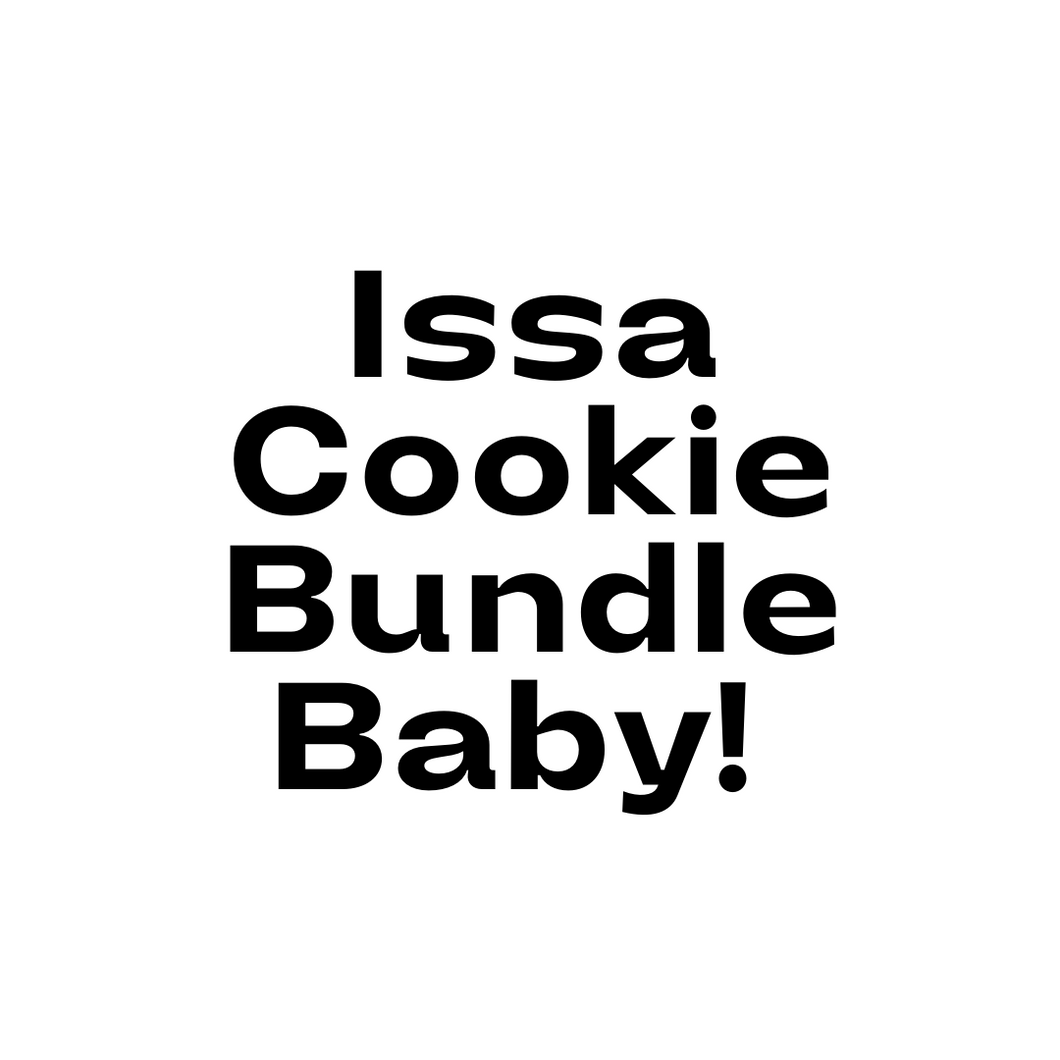 Issa Cookie Bundle Baby!